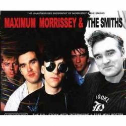 Morrissey : Maximum Morrissey & the Smiths : The Unauthorized Biography